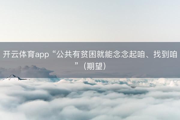 开云体育app “公共有贫困就能念念起咱、找到咱”（期望）