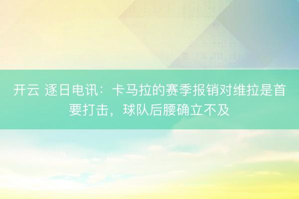 开云 逐日电讯：卡马拉的赛季报销对维拉是首要打击，球队后腰确立不及