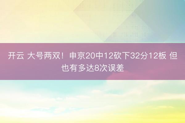 开云 大号两双！申京20中12砍下32分12板 但也有多达8次误差