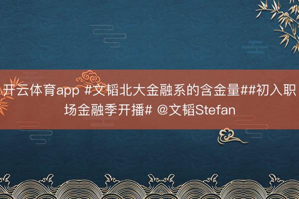 开云体育app #文韬北大金融系的含金量##初入职场金融季开播# @文韬Stefan