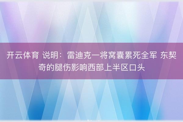 开云体育 说明：雷迪克一将窝囊累死全军 东契奇的腿伤影响西部上半区口头