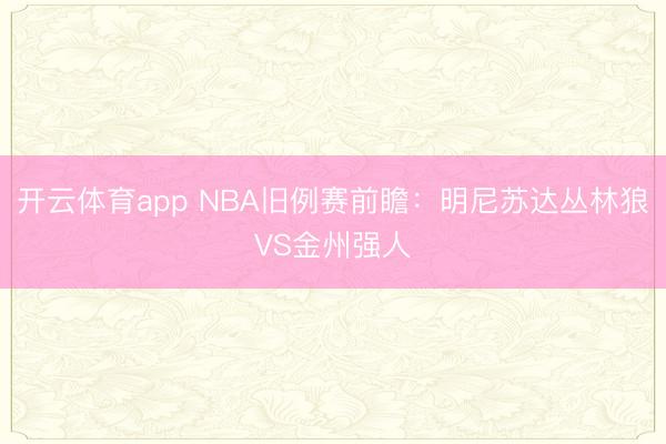 开云体育app NBA旧例赛前瞻：明尼苏达丛林狼VS金州强人