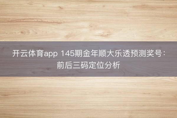 开云体育app 145期金年顺大乐透预测奖号：前后三码定位分析