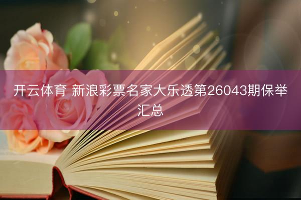 开云体育 新浪彩票名家大乐透第26043期保举汇总