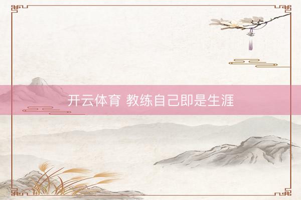 开云体育 教练自己即是生涯